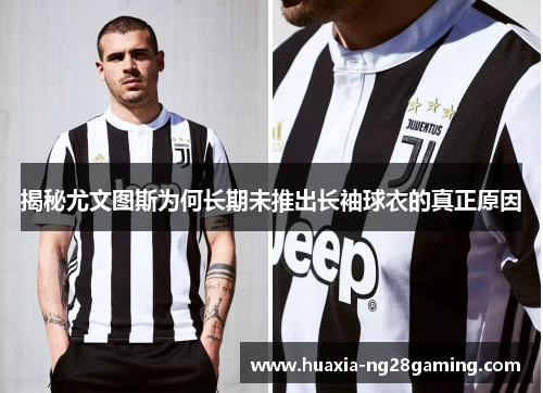 揭秘尤文图斯为何长期未推出长袖球衣的真正原因 揭秘尤文图斯为何长期未推出长袖球衣的真正原因