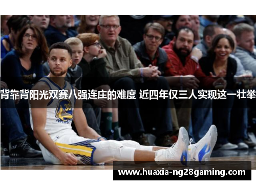 背靠背阳光双赛八强连庄的难度 近四年仅三人实现这一壮举 背靠背阳光双赛八强连庄的难度 近四年仅三人实现这一壮举