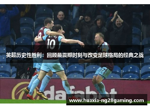 英超历史性胜利:回顾最震撼时刻与改变足球格局的经典之战 英超历史性胜利:回顾最震撼时刻与改变足球格局的经典之战