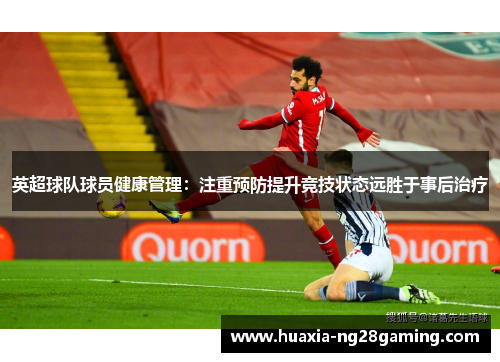 英超球队球员健康管理:注重预防提升竞技状态远胜于事后治疗 英超球队球员健康管理:注重预防提升竞技状态远胜于事后治疗
