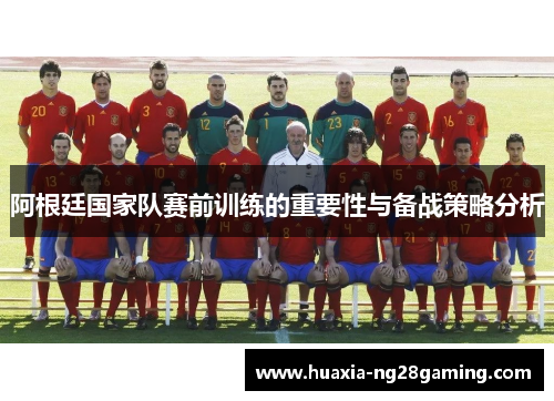 阿根廷国家队赛前训练的重要性与备战策略分析 阿根廷国家队赛前训练的重要性与备战策略分析