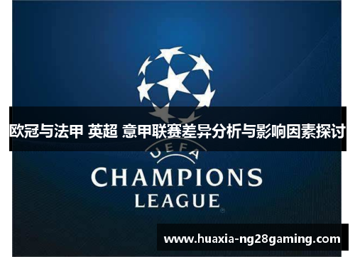 欧冠与法甲 英超 意甲联赛差异分析与影响因素探讨 欧冠与法甲 英超 意甲联赛差异分析与影响因素探讨