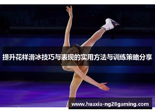 提升花样滑冰技巧与表现的实用方法与训练策略分享