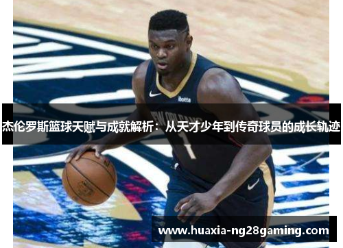 杰伦罗斯篮球天赋与成就解析：从天才少年到传奇球员的成长轨迹