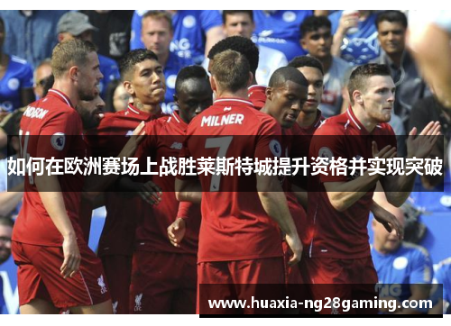 如何在欧洲赛场上战胜莱斯特城提升资格并实现突破