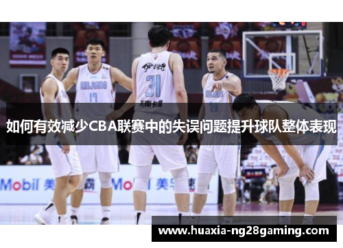 如何有效减少CBA联赛中的失误问题提升球队整体表现