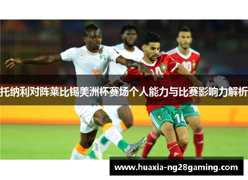 托纳利对阵莱比锡美洲杯赛场个人能力与比赛影响力解析 托纳利对阵莱比锡美洲杯赛场个人能力与比赛影响力解析