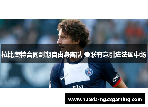 拉比奥特合同到期自由身离队 曼联有意引进法国中场