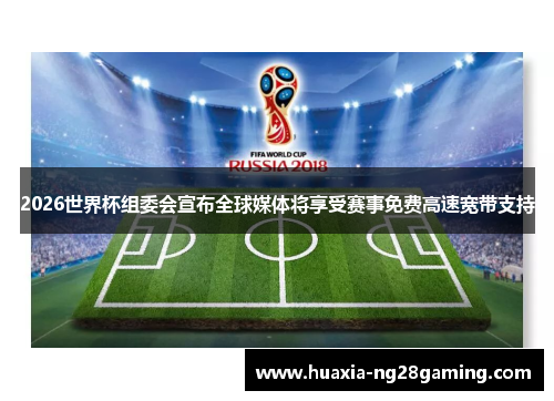 2026世界杯组委会宣布全球媒体将享受赛事免费高速宽带支持 2026世界杯组委会宣布全球媒体将享受赛事免费高速宽带支持