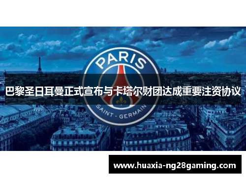 巴黎圣日耳曼正式宣布与卡塔尔财团达成重要注资协议 巴黎圣日耳曼正式宣布与卡塔尔财团达成重要注资协议